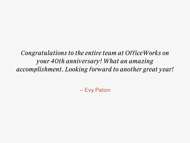 OfficeWorks 40th Anniversary Testimonial