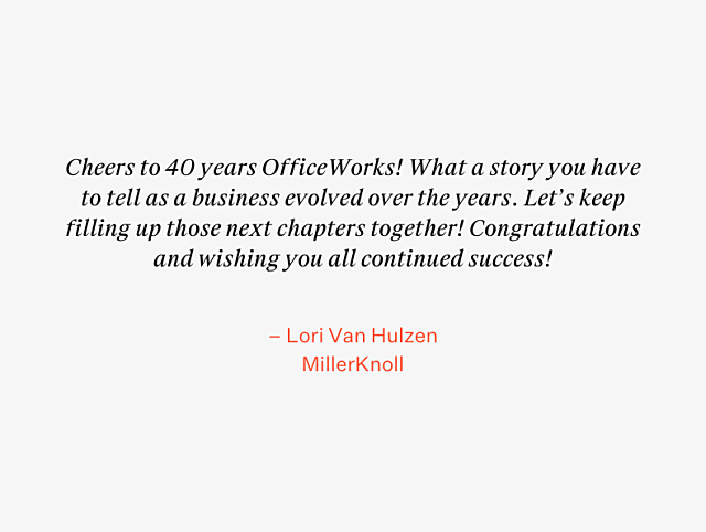 OfficeWorks 40th Anniversary Testimonial